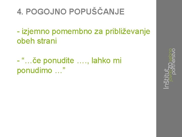 4. POGOJNO POPUŠČANJE - izjemno pomembno za približevanje obeh strani - “…če ponudite ….