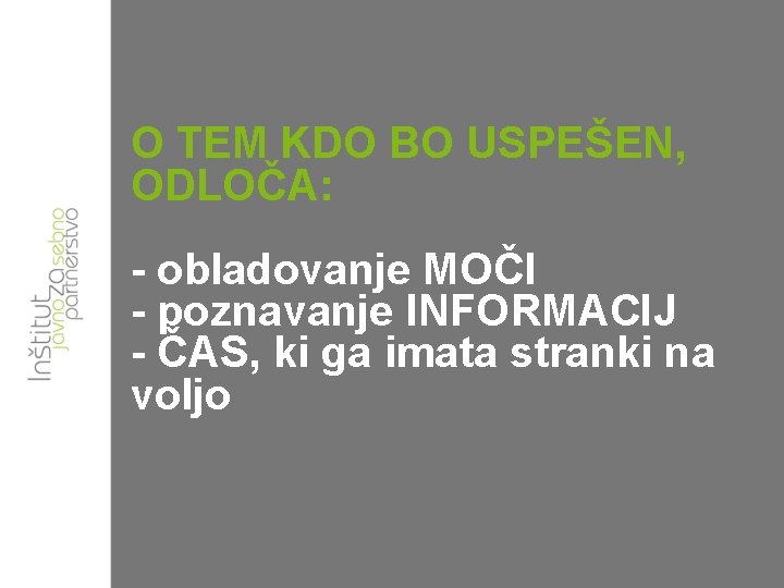 O TEM KDO BO USPEŠEN, ODLOČA: - obladovanje MOČI - poznavanje INFORMACIJ - ČAS,