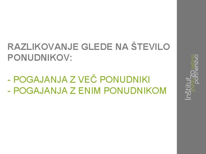 RAZLIKOVANJE GLEDE NA ŠTEVILO PONUDNIKOV: - POGAJANJA Z VEČ PONUDNIKI - POGAJANJA Z ENIM