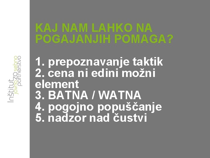 KAJ NAM LAHKO NA POGAJANJIH POMAGA? 1. prepoznavanje taktik 2. cena ni edini možni