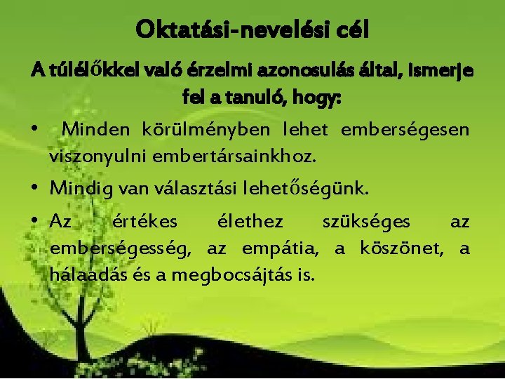 Oktatási-nevelési cél A túlélőkkel való érzelmi azonosulás által, ismerje fel a tanuló, hogy: • Oktatási-nevelési cél A túlélőkkel való érzelmi azonosulás által, ismerje fel a tanuló, hogy: •