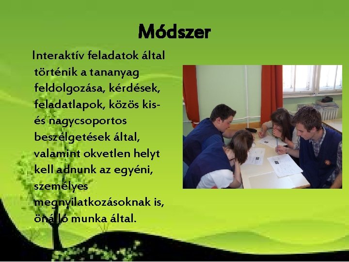 Módszer Interaktív feladatok által történik a tananyag feldolgozása, kérdések, feladatlapok, közös kisés nagycsoportos beszélgetések Módszer Interaktív feladatok által történik a tananyag feldolgozása, kérdések, feladatlapok, közös kisés nagycsoportos beszélgetések
