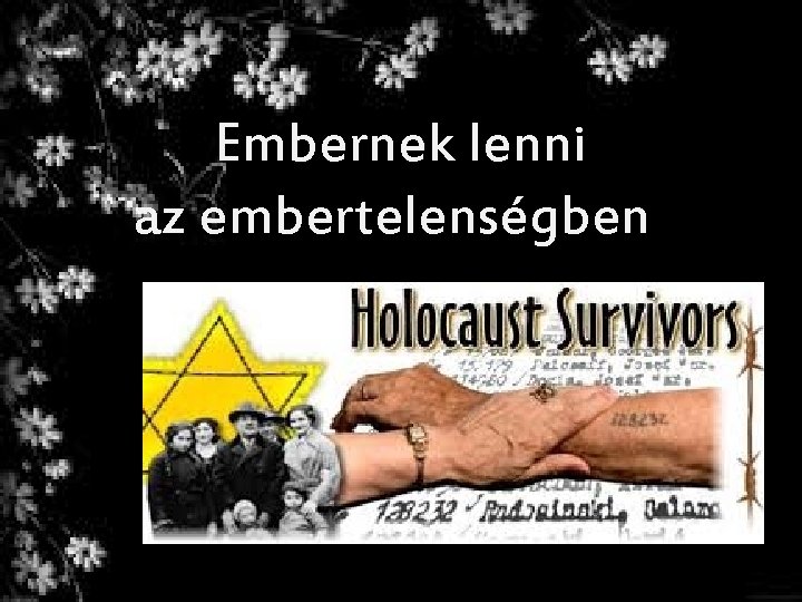 Embernek lenni az embertelenségben! Emberség, köszönet, hála és megbocsájtás Embernek lenni az embertelenségben! Emberség, köszönet, hála és megbocsájtás