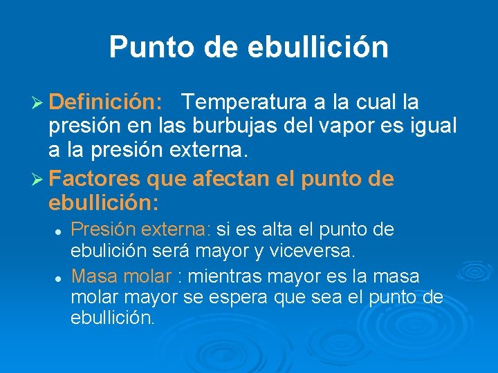 Punto de ebullición Ø Definición: Temperatura a la cual la presión en las burbujas