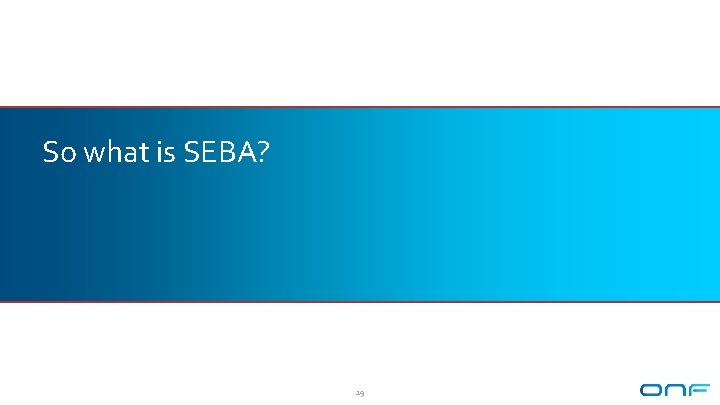So what is SEBA? 19 