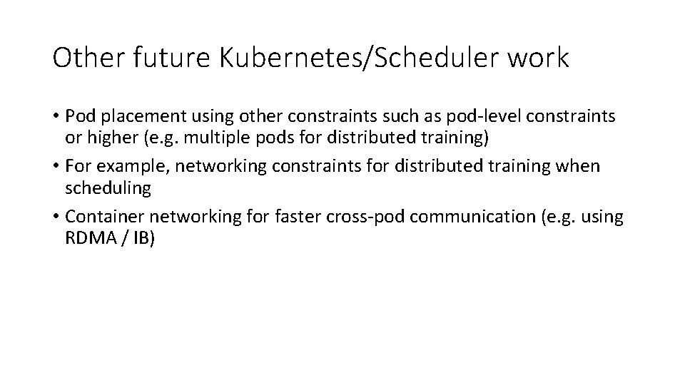 Other future Kubernetes/Scheduler work • Pod placement using other constraints such as pod-level constraints