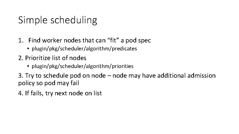 Simple scheduling 1. Find worker nodes that can “fit” a pod spec • plugin/pkg/scheduler/algorithm/predicates
