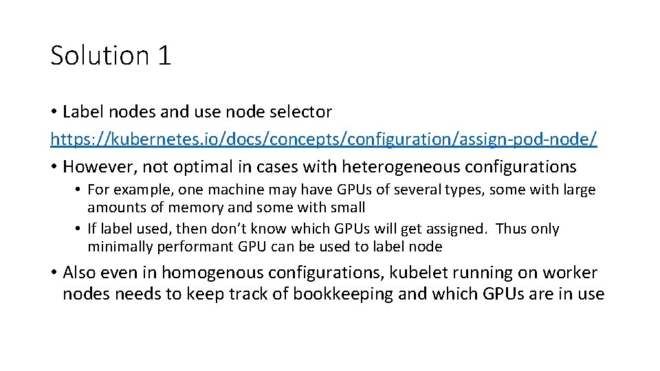 Solution 1 • Label nodes and use node selector https: //kubernetes. io/docs/concepts/configuration/assign-pod-node/ • However,