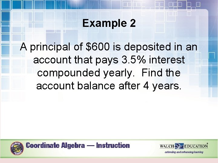 Example 2 A principal of $600 is deposited in an account that pays 3.