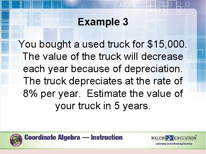 Example 3 You bought a used truck for $15, 000. The value of the