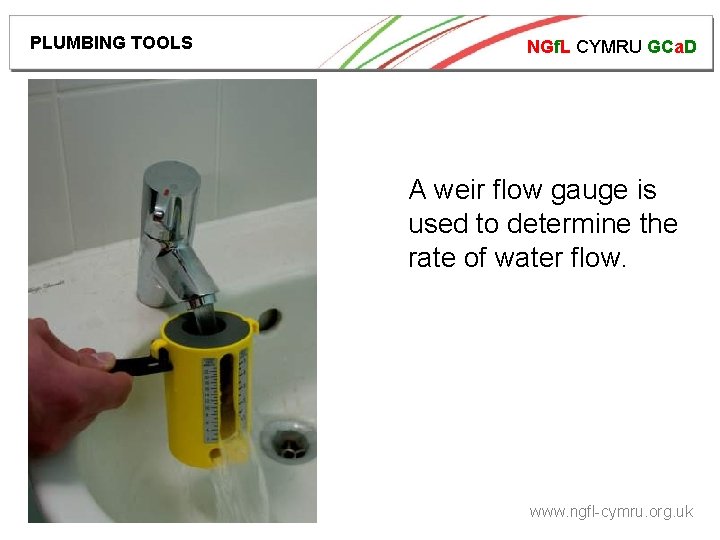 PLUMBING TOOLS NGf. L CYMRU GCa. D A weir flow gauge is used to