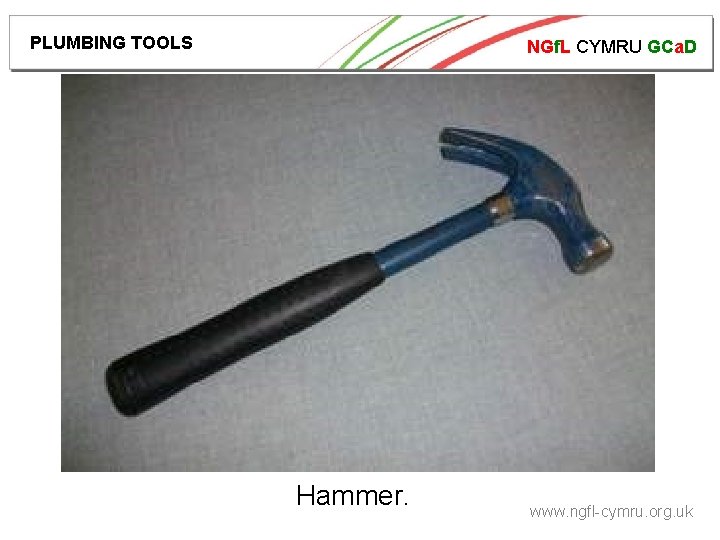 PLUMBING TOOLS NGf. L CYMRU GCa. D Hammer. www. ngfl-cymru. org. uk 