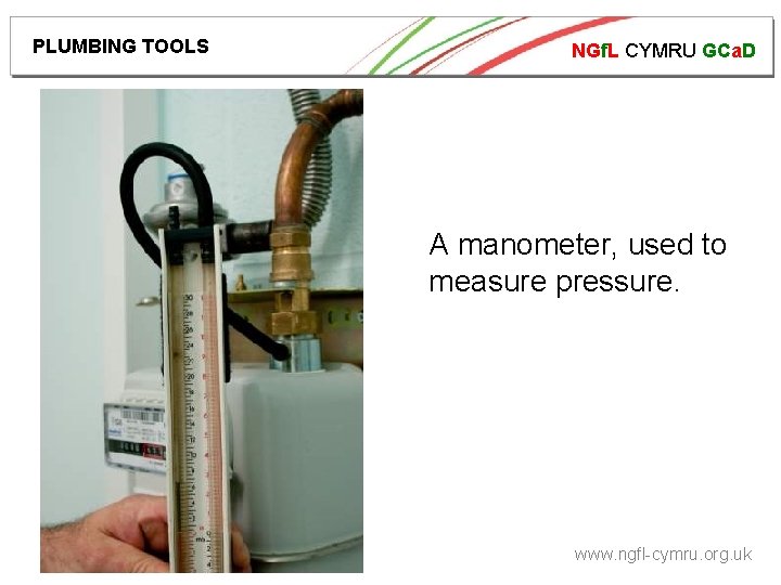 PLUMBING TOOLS NGf. L CYMRU GCa. D A manometer, used to measure pressure. www.