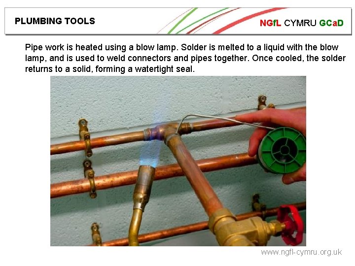 PLUMBING TOOLS NGf. L CYMRU GCa. D Pipe work is heated using a blow