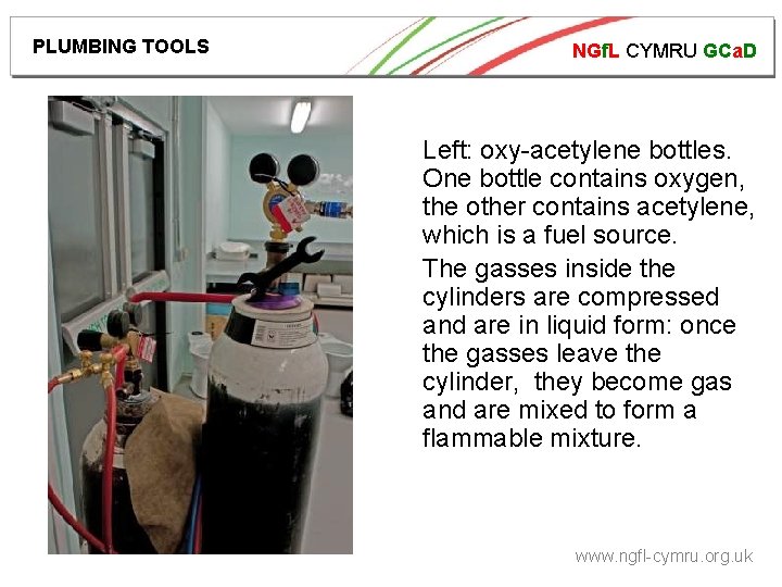 PLUMBING TOOLS NGf. L CYMRU GCa. D Left: oxy-acetylene bottles. One bottle contains oxygen,