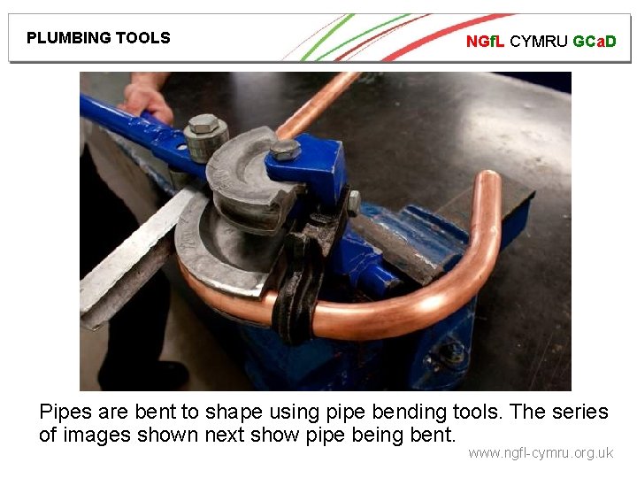 PLUMBING TOOLS NGf. L CYMRU GCa. D Pipes are bent to shape using pipe