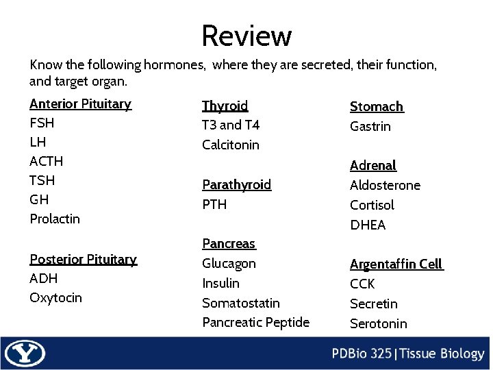 Review Know the following hormones, where they are secreted, their function, and target organ.