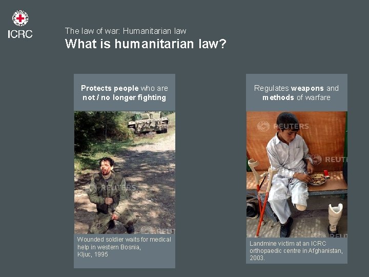 The law of war: Humanitarian law What is humanitarian law? Protects people who are