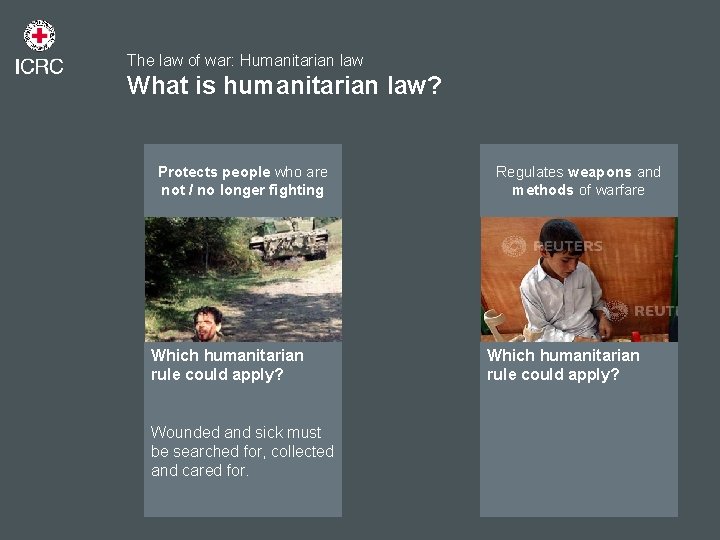 The law of war: Humanitarian law What is humanitarian law? Protects people who are