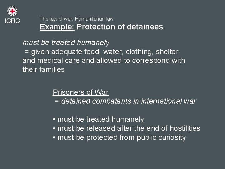 The law of war: Humanitarian law Example: Protection of detainees must be treated humanely