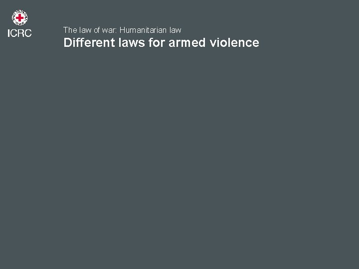 The law of war: Humanitarian law Different laws for armed violence 