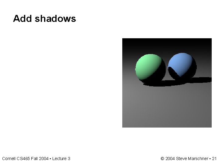 Add shadows Cornell CS 465 Fall 2004 • Lecture 3 © 2004 Steve Marschner