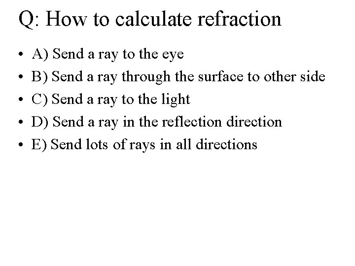 Q: How to calculate refraction • • • A) Send a ray to the