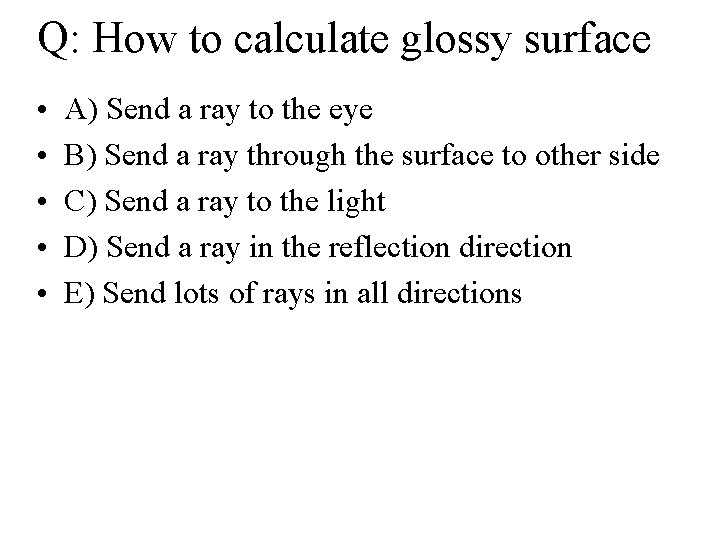 Q: How to calculate glossy surface • • • A) Send a ray to