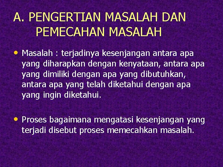 A. PENGERTIAN MASALAH DAN PEMECAHAN MASALAH • Masalah : terjadinya kesenjangan antara apa yang