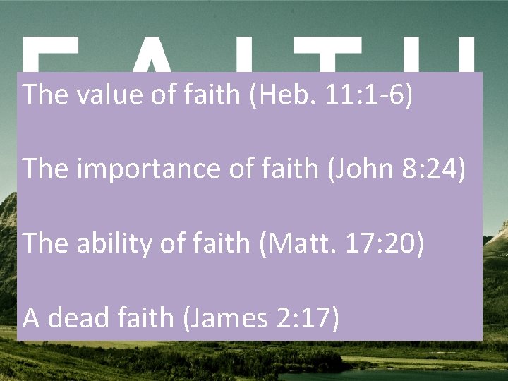 The value of faith (Heb. 11: 1 -6) The importance of faith (John 8: