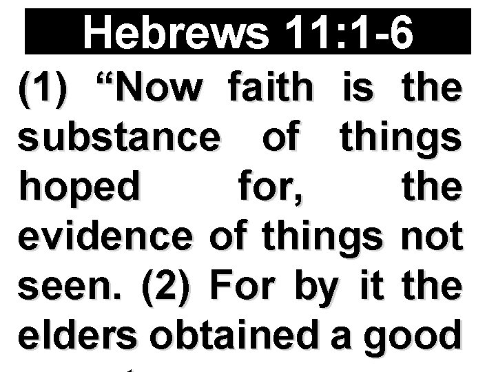 Hebrews 11: 1 -6 (1) “Now faith is the substance of things hoped for,