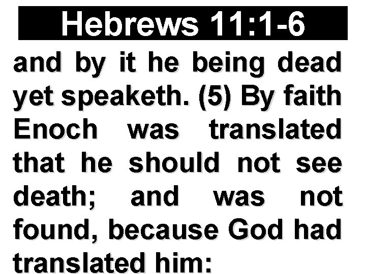Hebrews 11: 1 -6 and by it he being dead yet speaketh. (5) By