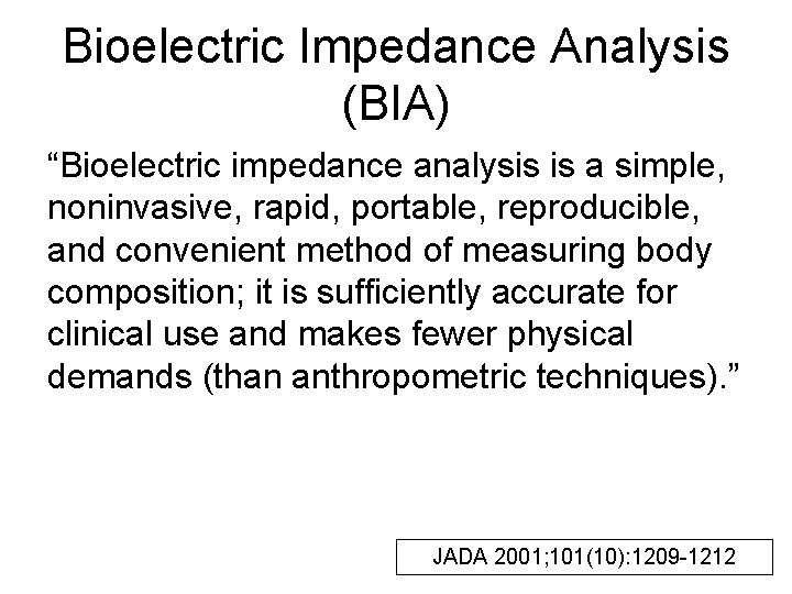 Bioelectric Impedance Analysis (BIA) “Bioelectric impedance analysis is a simple, noninvasive, rapid, portable, reproducible,