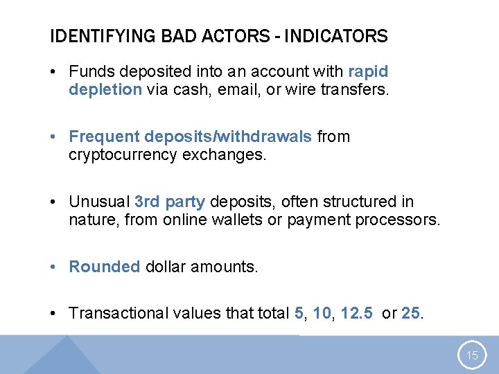 IDENTIFYING BAD ACTORS - INDICATORS • Funds deposited into an account with rapid depletion