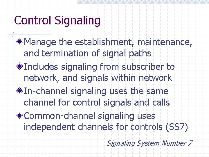 Control Signaling Manage the establishment, maintenance, and termination of signal paths Includes signaling from