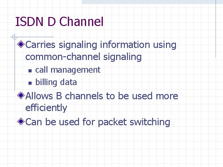 ISDN D Channel Carries signaling information using common-channel signaling n n call management billing