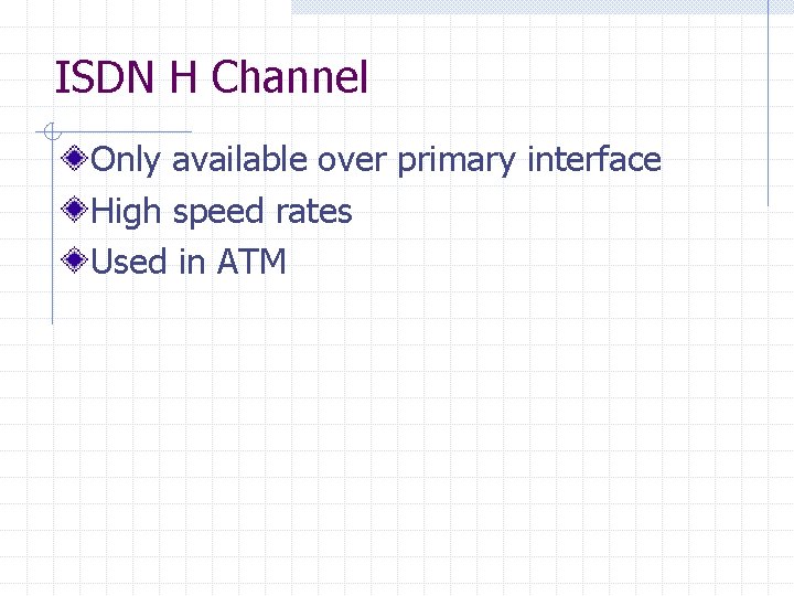 ISDN H Channel Only available over primary interface High speed rates Used in ATM