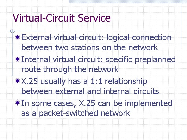 Virtual-Circuit Service External virtual circuit: logical connection between two stations on the network Internal