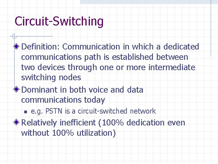 Circuit-Switching Definition: Communication in which a dedicated communications path is established between two devices