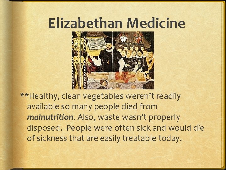 Elizabethan Medicine **Healthy, clean vegetables weren’t readily available so many people died from malnutrition.