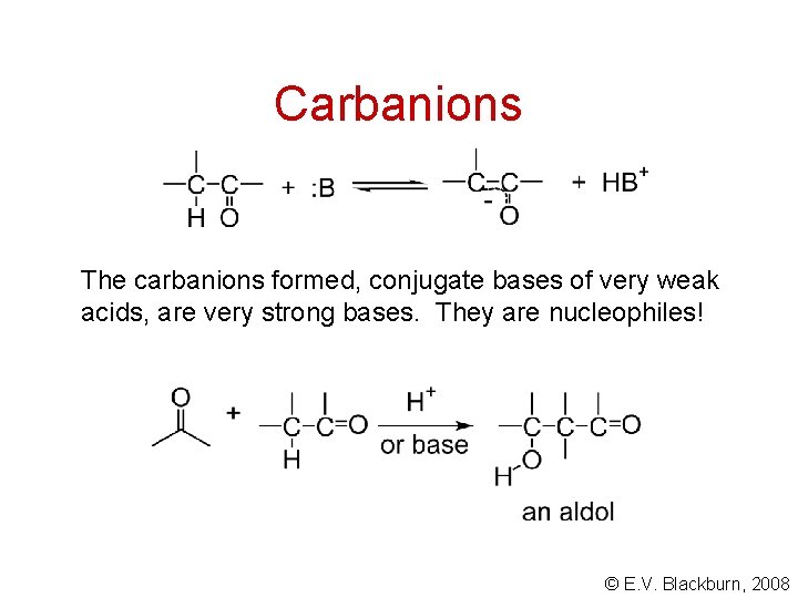 Carbanions The carbanions formed, conjugate bases of very weak acids, are very strong bases.