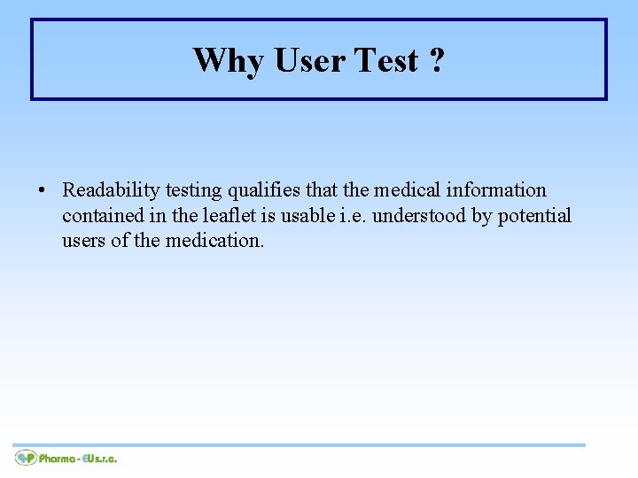 Why User Test ? • Readability testing qualifies that the medical information contained in