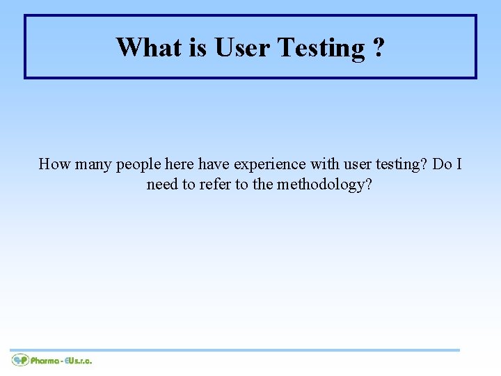 What is User Testing ? How many people here have experience with user testing?