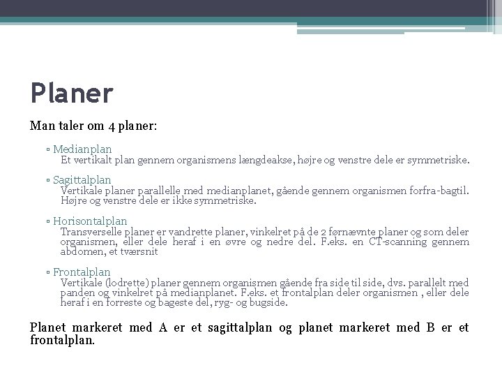 Planer Man taler om 4 planer: ▫ Medianplan Et vertikalt plan gennem organismens længdeakse,