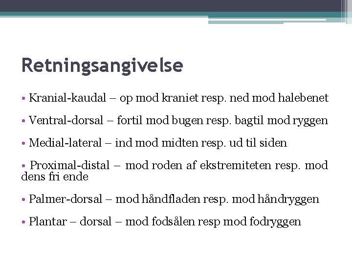 Retningsangivelse • Kranial-kaudal – op mod kraniet resp. ned mod halebenet • Ventral-dorsal –