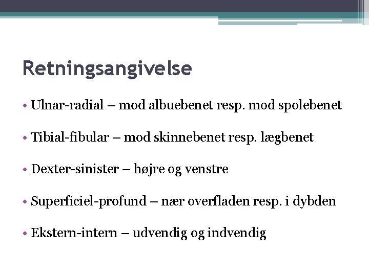 Retningsangivelse • Ulnar-radial – mod albuebenet resp. mod spolebenet • Tibial-fibular – mod skinnebenet