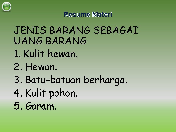 Resume Materi JENIS BARANG SEBAGAI UANG BARANG 1. Kulit hewan. 2. Hewan. 3. Batu-batuan