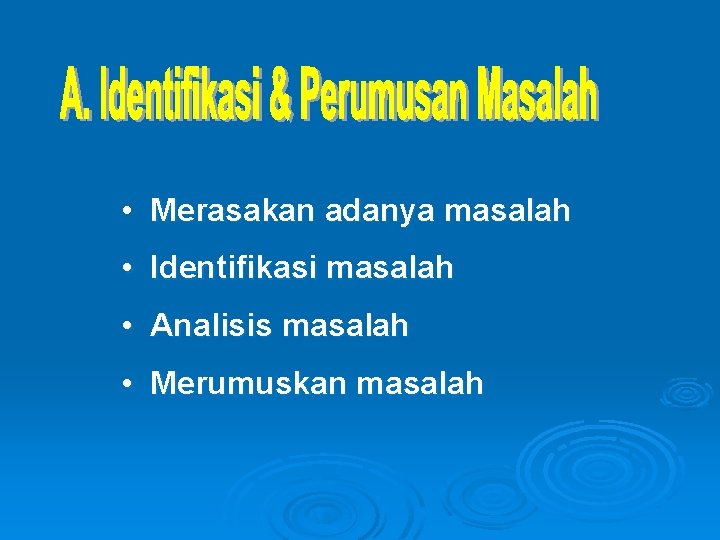  • Merasakan adanya masalah • Identifikasi masalah • Analisis masalah • Merumuskan masalah