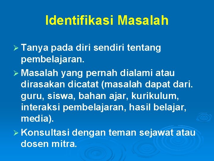 Identifikasi Masalah Ø Tanya pada diri sendiri tentang pembelajaran. Ø Masalah yang pernah dialami