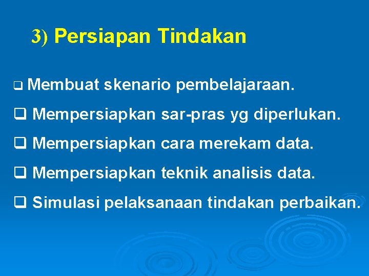 3) Persiapan Tindakan q Membuat skenario pembelajaraan. q Mempersiapkan sar-pras yg diperlukan. q Mempersiapkan